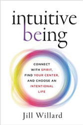 Intuitive Being: Connect with Spirit Find Your Center and Choose an