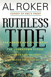 Ruthless Tide: The Heroes and Villains of the Johnstown Flood