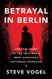 Betrayal in Berlin: The True Story of the Cold War's Most Audacious