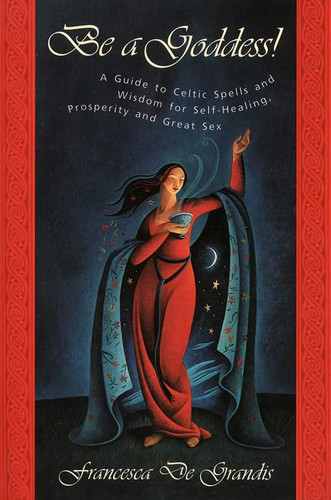 Be A Goddess: A Guide to Magical Celtic Spells for Self-Healing