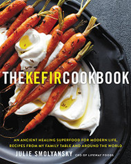 Kefir Cookbook: An Ancient Healing Superfood for Modern Life