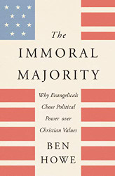 Immoral Majority: Why Evangelicals Chose Political Power over
