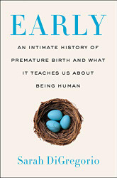 Early: An Intimate History of Premature Birth and What It Teaches Us