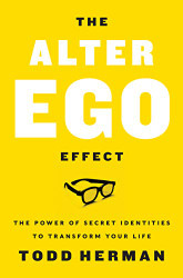 Alter Ego Effect: The Power of Secret Identities to Transform Your