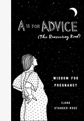 Is for Advice (The Reassuring Kind): Wisdom for Pregnancy