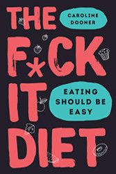 F*ck It Diet: Eating Should Be Easy