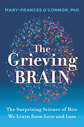 Grieving Brain: The Surprising Science of How We Learn from Love