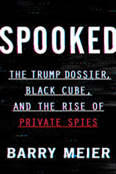 Spooked: The Trump Dossier Black Cube and the Rise of Private Spies