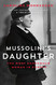 Mussolini's Daughter: The Most Dangerous Woman in Europe