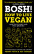BOSH! How to Live Vegan