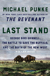 Last Stand: George Bird Grinnell the Battle to Save the Buffalo