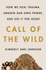 Call of the Wild: How We Heal Trauma Awaken Our Own Power and Use It