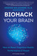 Biohack Your Brain: How to Boost Cognitive Health Performance