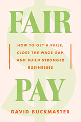 Fair Pay: How to Get a Raise Close the Wage Gap and Build Stronger