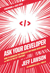Ask Your Developer: How to Harness the Power of Software Developers