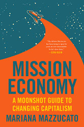 Mission Economy: A Moonshot Guide to Changing Capitalism