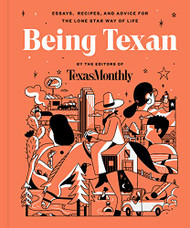 Being Texan: Essays Recipes and Advice for the Lone Star Way