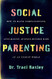 Social Justice Parenting How to Raise Compassionate Anti Racist