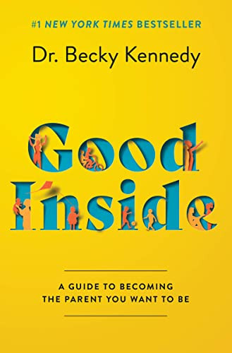 Good Inside: A Guide to Becoming the Parent You Want to Be Good Inside: A Guide to Becoming the Parent You Want to Be