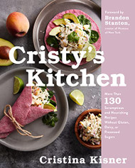 Cristy's Kitchen: More Than 130 Scrumptious and Nourishing Recipes