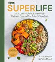 Your Super Life: 100+ Delicious Plant-Based Recipes Made