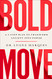 Bold Move: A 3-Step Plan to Transform Anxiety into Power