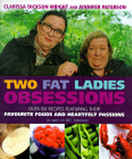 Two Fat Ladies: Obsessions - Over 150 Recipes Featuring Their