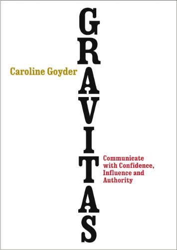 Gravitas: Communicate with Confidence Influence and Authority