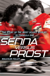 Senna Versus Prost: The Story of the Most Deadly Rivalry in Formula