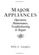 Major Appliances: Operation Maintenance Troubleshooting And Repair