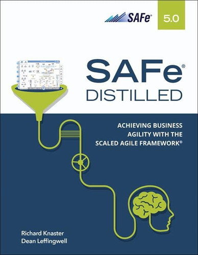 SAFe 5.0 Distilled: Achieving Business Agility with the Scaled Agile