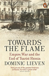 Towards the Flame: Empire War and the End of Tsarist Russia