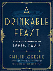 Drinkable Feast: A Cocktail Companion to 1920s Paris