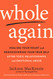 Whole Again: Healing Your Heart and Rediscovering Your True Self After