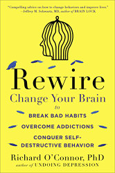 Rewire: Change Your Brain to Break Bad Habits Overcome Addictions
