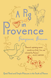 Pig In Provence: Good Food and Simple Pleasures in the South
