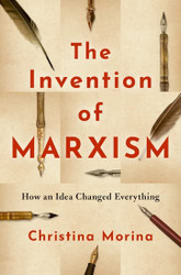 Invention of Marxism: How an Idea Changed Everything