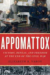 Appomattox: Victory Defeat and Freedom at the End of the Civil War
