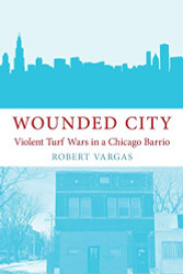 Wounded City: Violent Turf Wars in a Chicago Barrio