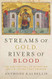 Streams of Gold Rivers of Blood