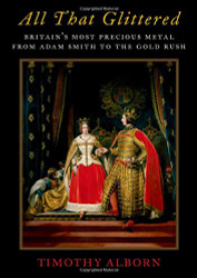 All That Glittered: Britain's Most Precious Metal from Adam Smith