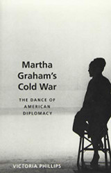 Martha Graham's Cold War: The Dance of American Diplomacy