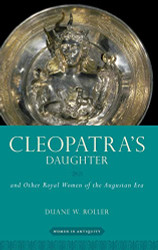 Cleopatra's Daughter: and Other Royal Women of the Augustan Era