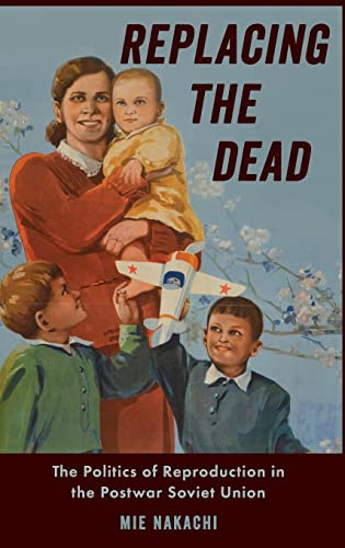 Replacing the Dead: The Politics of Reproduction in the Postwar Soviet