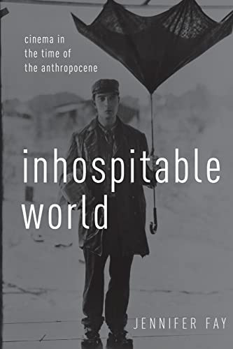 Inhospitable World: Cinema in the Time of the Anthropocene