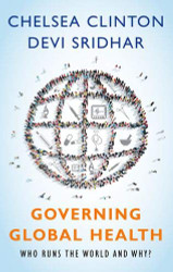 Governing Global Health: Who Runs the World and Why