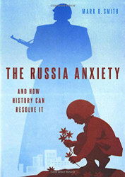 Russia Anxiety: And How History Can Resolve It