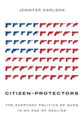 Citizen-Protectors: The Everyday Politics of Guns in an Age