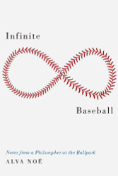 Infinite Baseball: Notes from a Philosopher at the Ballpark