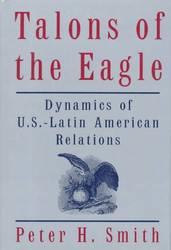 Talons of the Eagle: Dynamics of U.S.-Latin American Relations